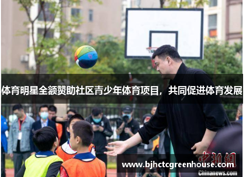 体育明星全额赞助社区青少年体育项目，共同促进体育发展